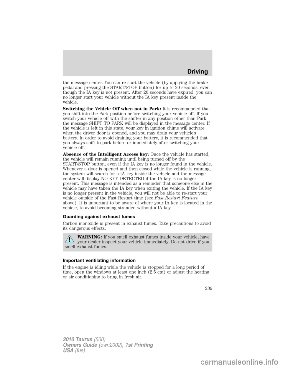 FORD TAURUS 2010 6.G Owners Manual the message center. You can re-start the vehicle (by applying the brake
pedal and pressing the START/STOP button) for up to 20 seconds, even
though the IA key is not present. After 20 seconds have exp