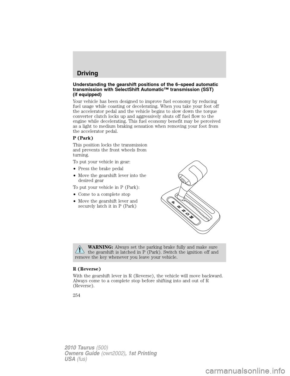 FORD TAURUS 2010 6.G Owners Manual Understanding the gearshift positions of the 6–speed automatic
transmission with SelectShift Automatic™ transmission (SST)
(if equipped)
Your vehicle has been designed to improve fuel economy by r FORD TAURUS 2010 6.G Owners Manual Understanding the gearshift positions of the 6–speed automatic
transmission with SelectShift Automatic™ transmission (SST)
(if equipped)
Your vehicle has been designed to improve fuel economy by r
