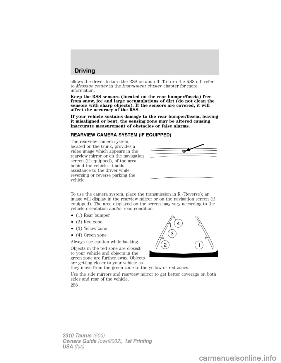 FORD TAURUS 2010 6.G Owners Manual allows the driver to turn the RSS on and off. To turn the RSS off, refer
toMessage centerin theInstrument clusterchapter for more
information.
Keep the RSS sensors (located on the rear bumper/fascia) 