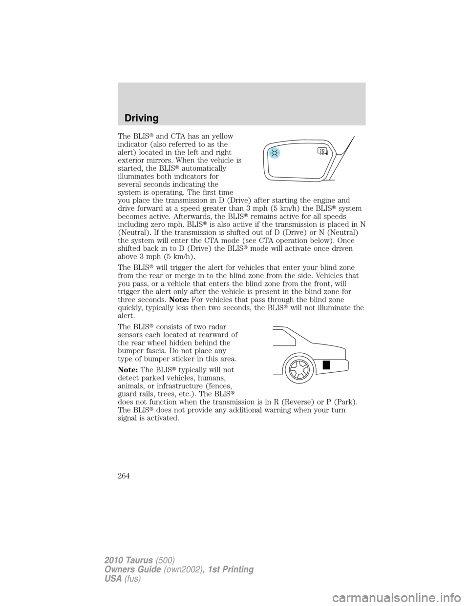 FORD TAURUS 2010 6.G Owners Manual The BLISand CTA has an yellow
indicator (also referred to as the
alert) located in the left and right
exterior mirrors. When the vehicle is
started, the BLISautomatically
illuminates both indicators