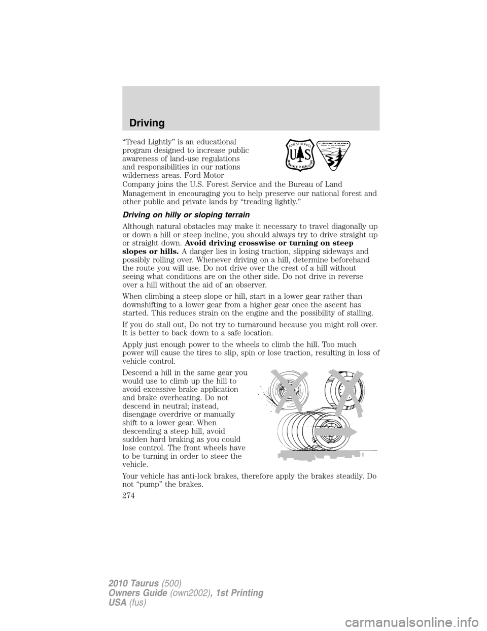 FORD TAURUS 2010 6.G Owners Guide “Tread Lightly” is an educational
program designed to increase public
awareness of land-use regulations
and responsibilities in our nations
wilderness areas. Ford Motor
Company joins the U.S. Fore