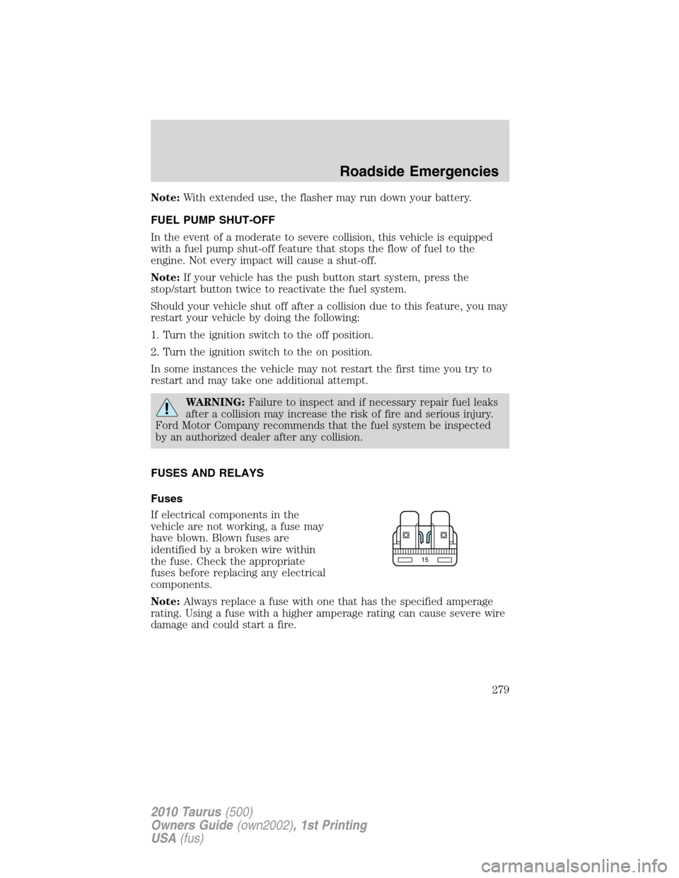 FORD TAURUS 2010 6.G User Guide Note:With extended use, the flasher may run down your battery.
FUEL PUMP SHUT-OFF
In the event of a moderate to severe collision, this vehicle is equipped
with a fuel pump shut-off feature that stops 