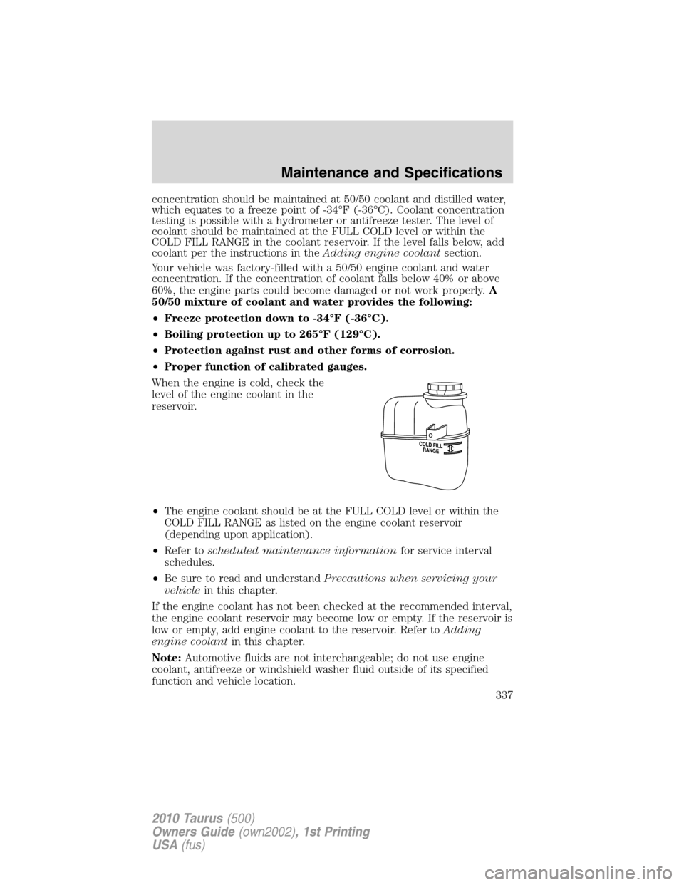 FORD TAURUS 2010 6.G Owners Manual concentration should be maintained at 50/50 coolant and distilled water,
which equates to a freeze point of -34°F (-36°C). Coolant concentration
testing is possible with a hydrometer or antifreeze t FORD TAURUS 2010 6.G Owners Manual concentration should be maintained at 50/50 coolant and distilled water,
which equates to a freeze point of -34°F (-36°C). Coolant concentration
testing is possible with a hydrometer or antifreeze t