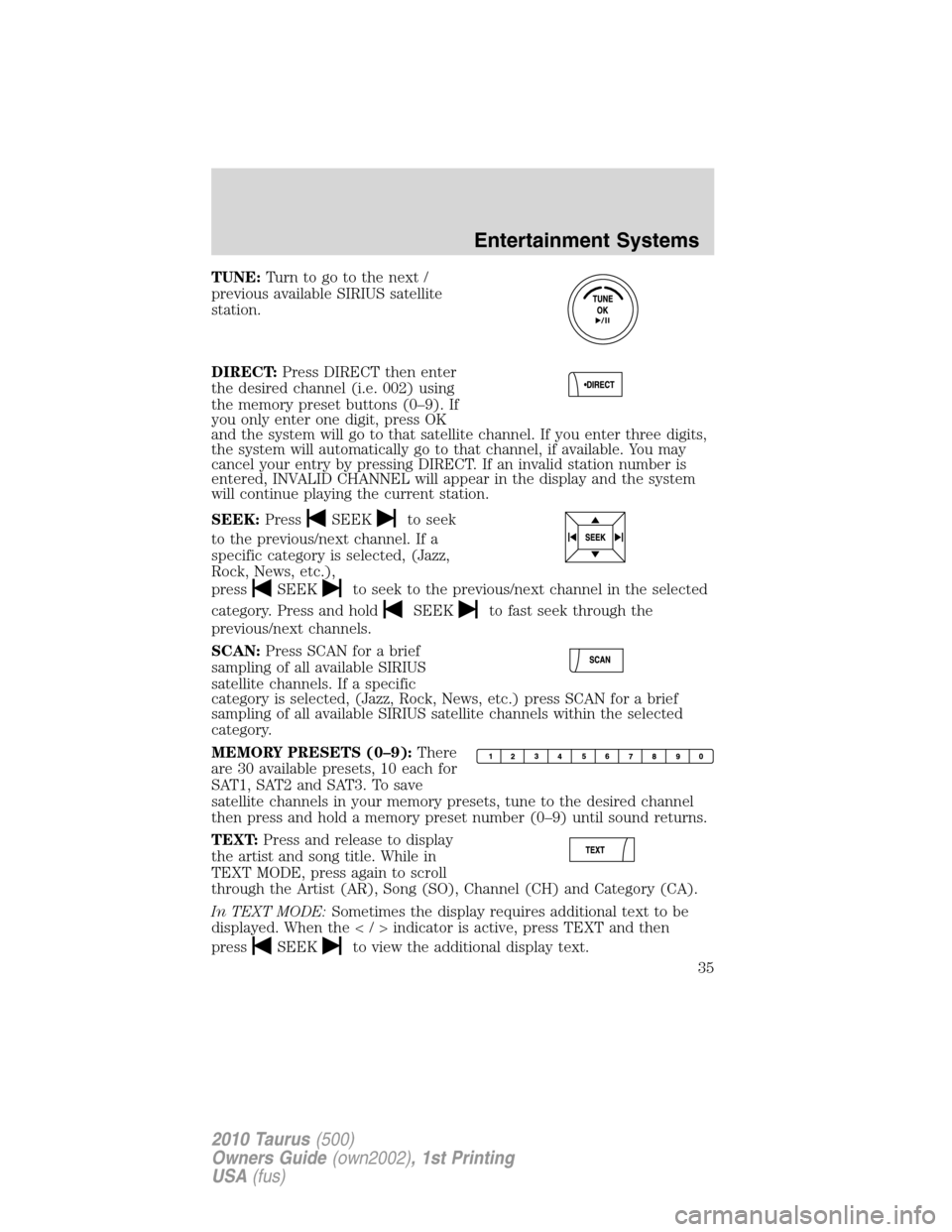 FORD TAURUS 2010 6.G Owners Guide TUNE:Turn to go to the next /
previous available SIRIUS satellite
station.
DIRECT:Press DIRECT then enter
the desired channel (i.e. 002) using
the memory preset buttons (0–9). If
you only enter one 