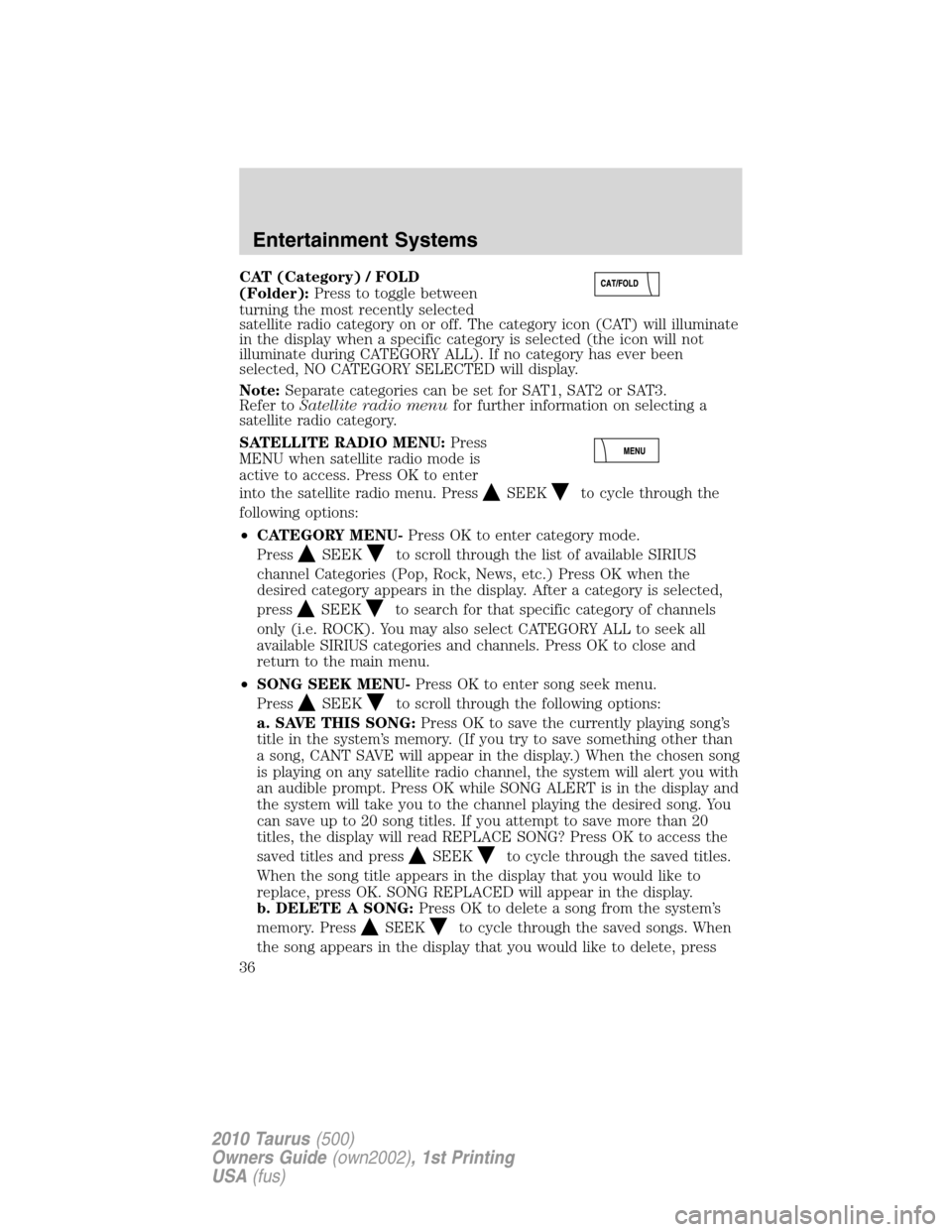 FORD TAURUS 2010 6.G Owners Guide CAT (Category) / FOLD
(Folder):Press to toggle between
turning the most recently selected
satellite radio category on or off. The category icon (CAT) will illuminate
in the display when a specific cat