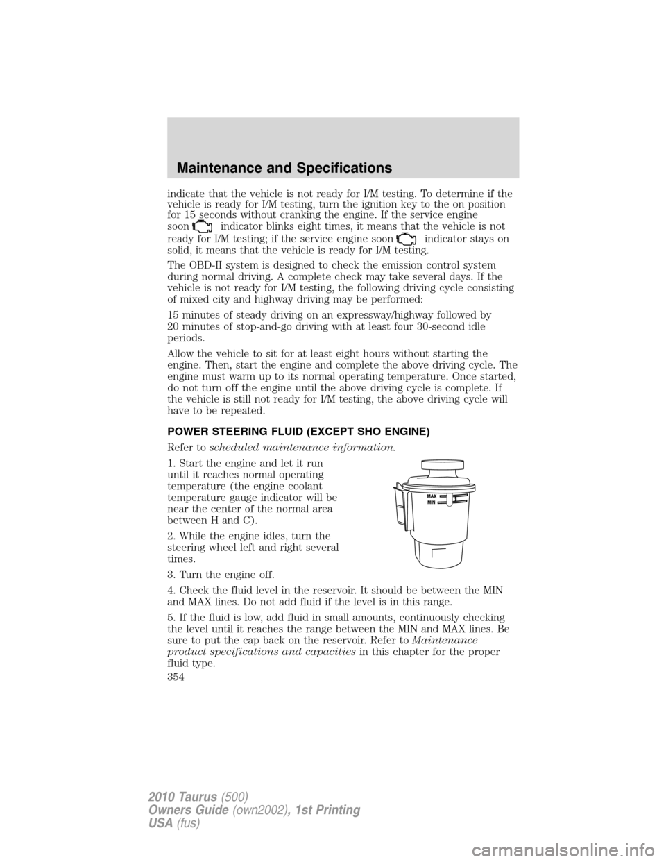FORD TAURUS 2010 6.G Owners Manual indicate that the vehicle is not ready for I/M testing. To determine if the
vehicle is ready for I/M testing, turn the ignition key to the on position
for 15 seconds without cranking the engine. If th FORD TAURUS 2010 6.G Owners Manual indicate that the vehicle is not ready for I/M testing. To determine if the
vehicle is ready for I/M testing, turn the ignition key to the on position
for 15 seconds without cranking the engine. If th