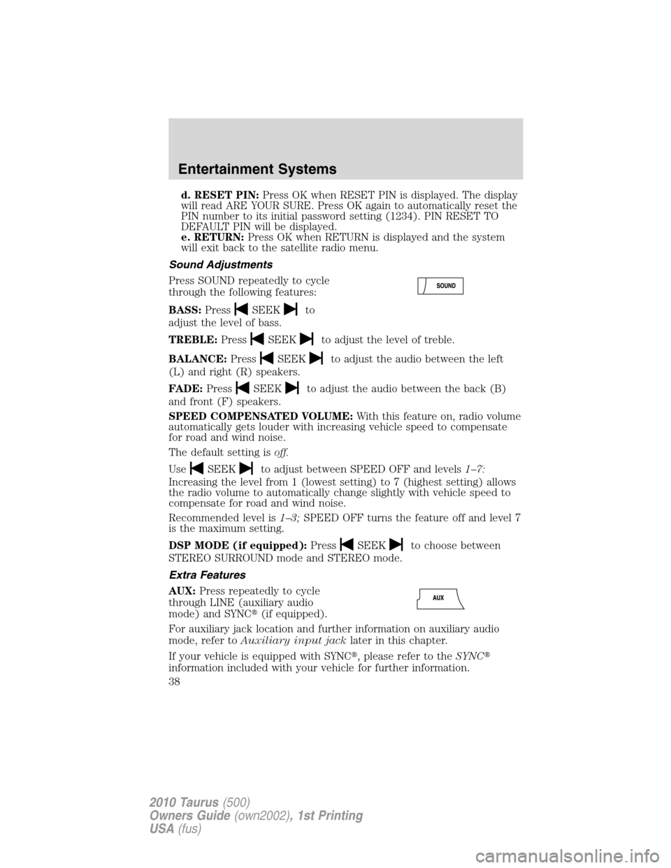 FORD TAURUS 2010 6.G Owners Guide d. RESET PIN:Press OK when RESET PIN is displayed. The display
will read ARE YOUR SURE. Press OK again to automatically reset the
PIN number to its initial password setting (1234). PIN RESET TO
DEFAUL