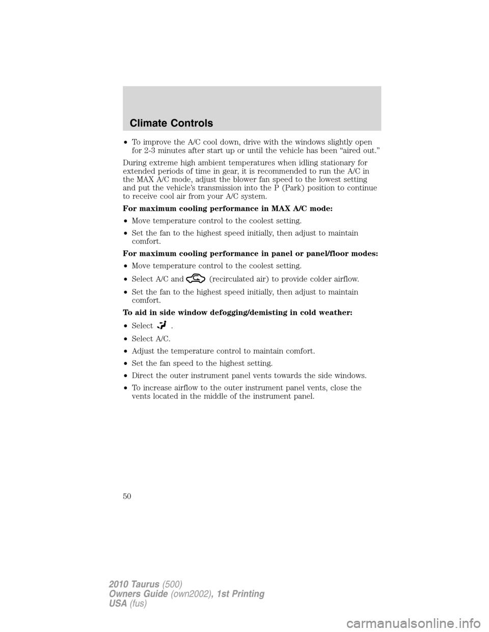 FORD TAURUS 2010 6.G Service Manual •To improve the A/C cool down, drive with the windows slightly open
for 2-3 minutes after start up or until the vehicle has been “aired out.”
During extreme high ambient temperatures when idling