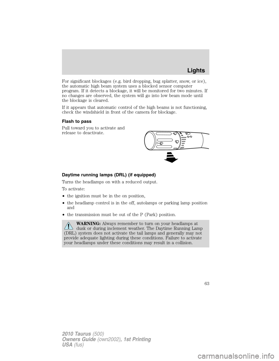 FORD TAURUS 2010 6.G Owners Manual For significant blockages (e.g. bird dropping, bug splatter, snow, or ice),
the automatic high beam system uses a blocked sensor computer
program. If it detects a blockage, it will be monitored for tw