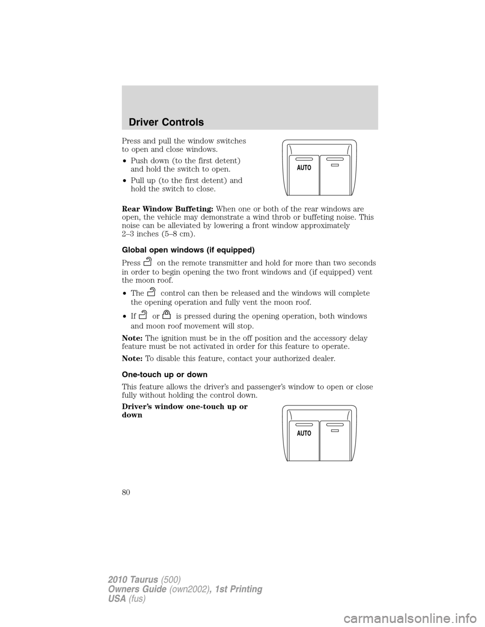 FORD TAURUS 2010 6.G Manual PDF Press and pull the window switches
to open and close windows.
•Push down (to the first detent)
and hold the switch to open.
•Pull up (to the first detent) and
hold the switch to close.
Rear Window FORD TAURUS 2010 6.G Manual PDF Press and pull the window switches
to open and close windows.
•Push down (to the first detent)
and hold the switch to open.
•Pull up (to the first detent) and
hold the switch to close.
Rear Window