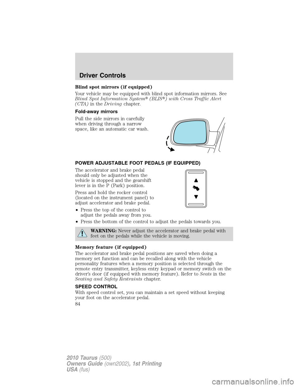 FORD TAURUS 2010 6.G Owners Manual Blind spot mirrors (if equipped)
Your vehicle may be equipped with blind spot information mirrors. See
Blind Spot Information System(BLIS) with Cross Traffic Alert
(CTA)in theDrivingchapter.
Fold-aw