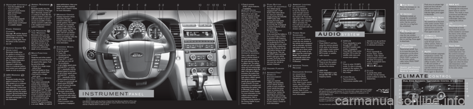 FORD TAURUS 2010 6.G Quick Reference Guide A u d i os y s t e m
Fan Speed Press + to increase or – to
decrease fan speed.
de Fro StDistributes outside air
through the windshield
defroster and demister
vents. Can be used to
clear thi FORD TAURUS 2010 6.G Quick Reference Guide A u d i os y s t e m
Fan Speed Press + to increase or – to
decrease fan speed.
de Fro StDistributes outside air
through the windshield
defroster and demister
vents. Can be used to
clear thi