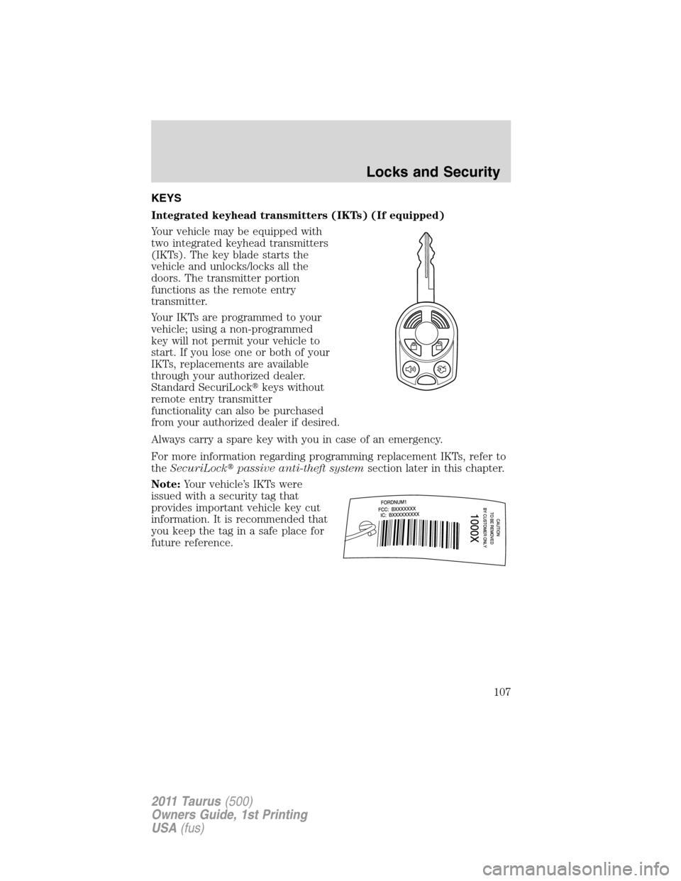 FORD TAURUS 2011 6.G Owners Manual KEYS
Integrated keyhead transmitters (IKTs) (If equipped)
Your vehicle may be equipped with
two integrated keyhead transmitters
(IKTs). The key blade starts the
vehicle and unlocks/locks all the
doors