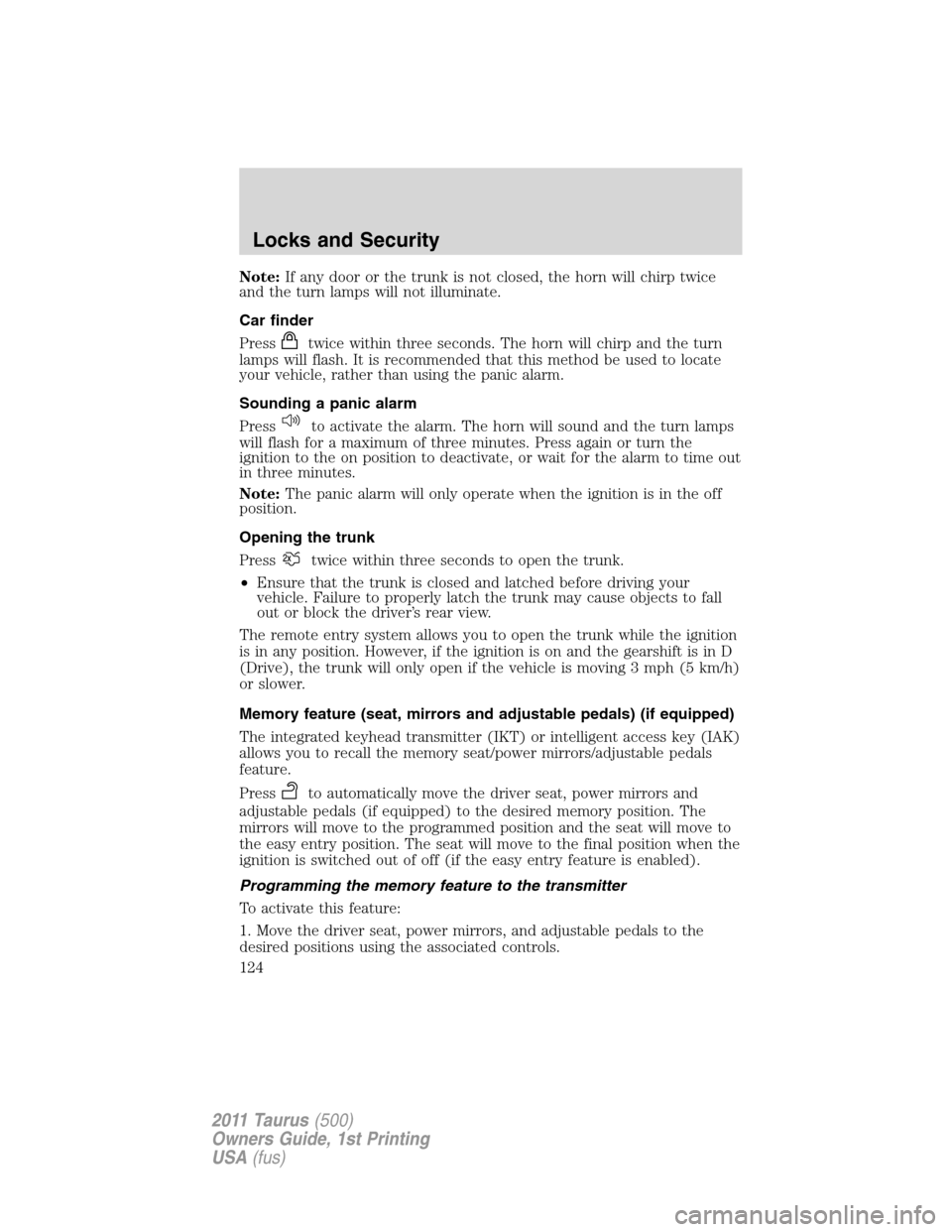 FORD TAURUS 2011 6.G Owners Manual Note:If any door or the trunk is not closed, the horn will chirp twice
and the turn lamps will not illuminate.
Car finder
Press
twice within three seconds. The horn will chirp and the turn
lamps will 