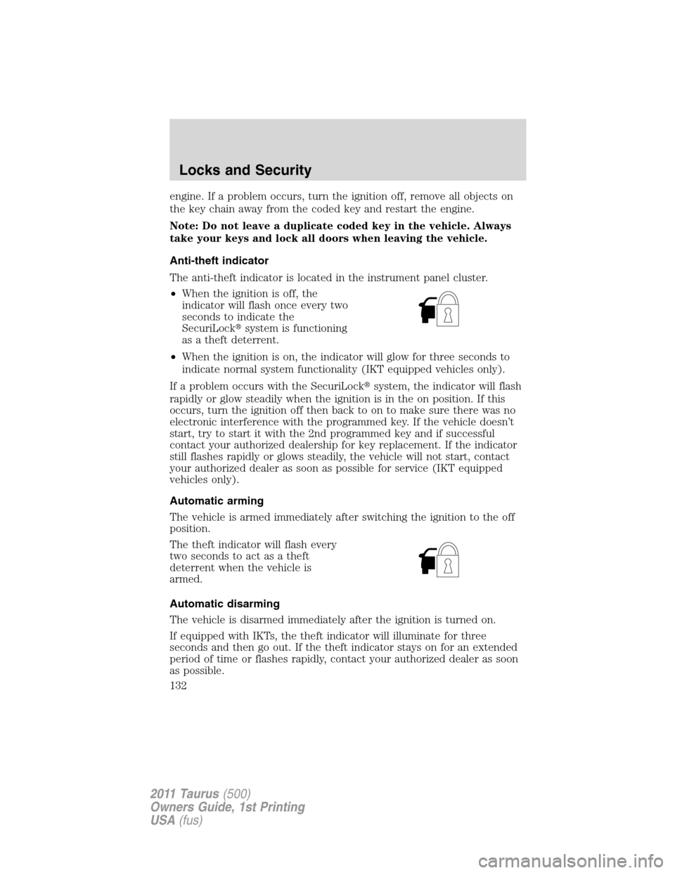 FORD TAURUS 2011 6.G User Guide engine. If a problem occurs, turn the ignition off, remove all objects on
the key chain away from the coded key and restart the engine.
Note: Do not leave a duplicate coded key in the vehicle. Always
