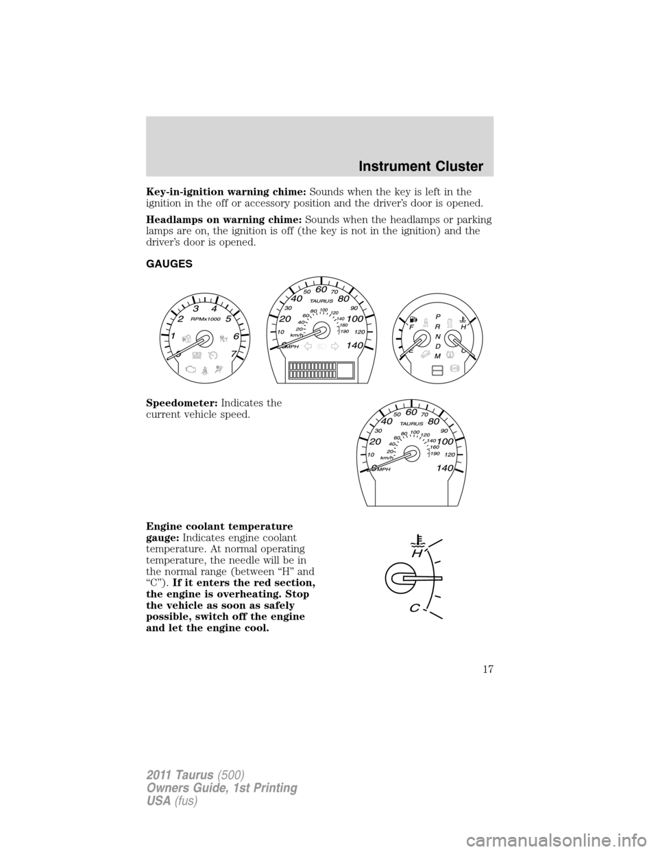 FORD TAURUS 2011 6.G User Guide Key-in-ignition warning chime:Sounds when the key is left in the
ignition in the off or accessory position and the driver’s door is opened.
Headlamps on warning chime:Sounds when the headlamps or pa