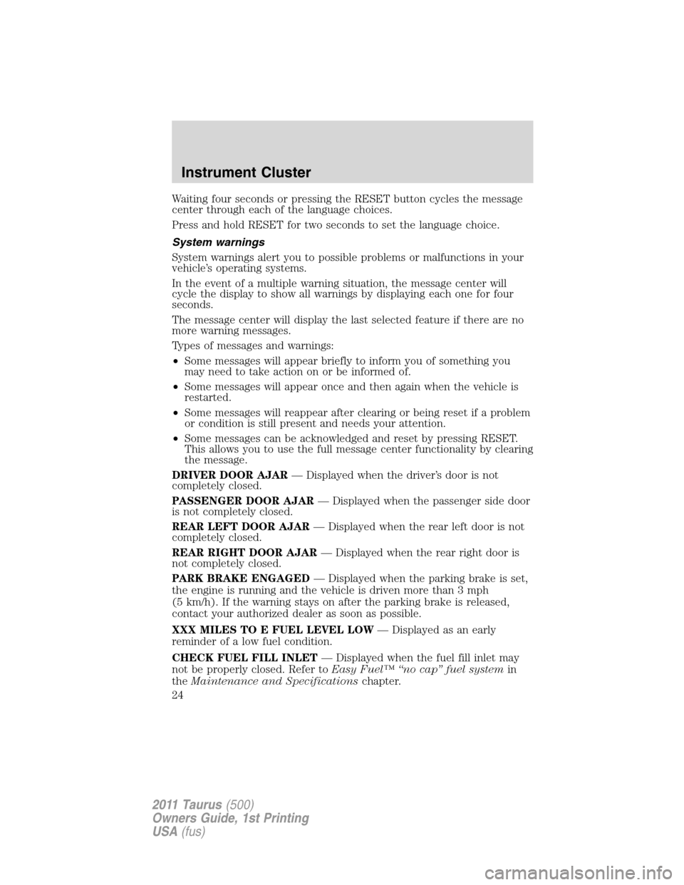 FORD TAURUS 2011 6.G User Guide Waiting four seconds or pressing the RESET button cycles the message
center through each of the language choices.
Press and hold RESET for two seconds to set the language choice.
System warnings
Syste