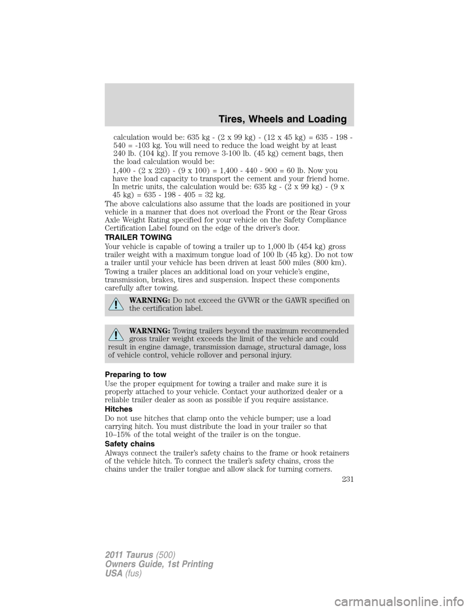 FORD TAURUS 2011 6.G Service Manual calculation would be: 635 kg - (2 x 99 kg) - (12 x 45 kg) = 635 - 198 -
540 = -103 kg. You will need to reduce the load weight by at least
240 lb. (104 kg). If you remove 3-100 lb. (45 kg) cement bags