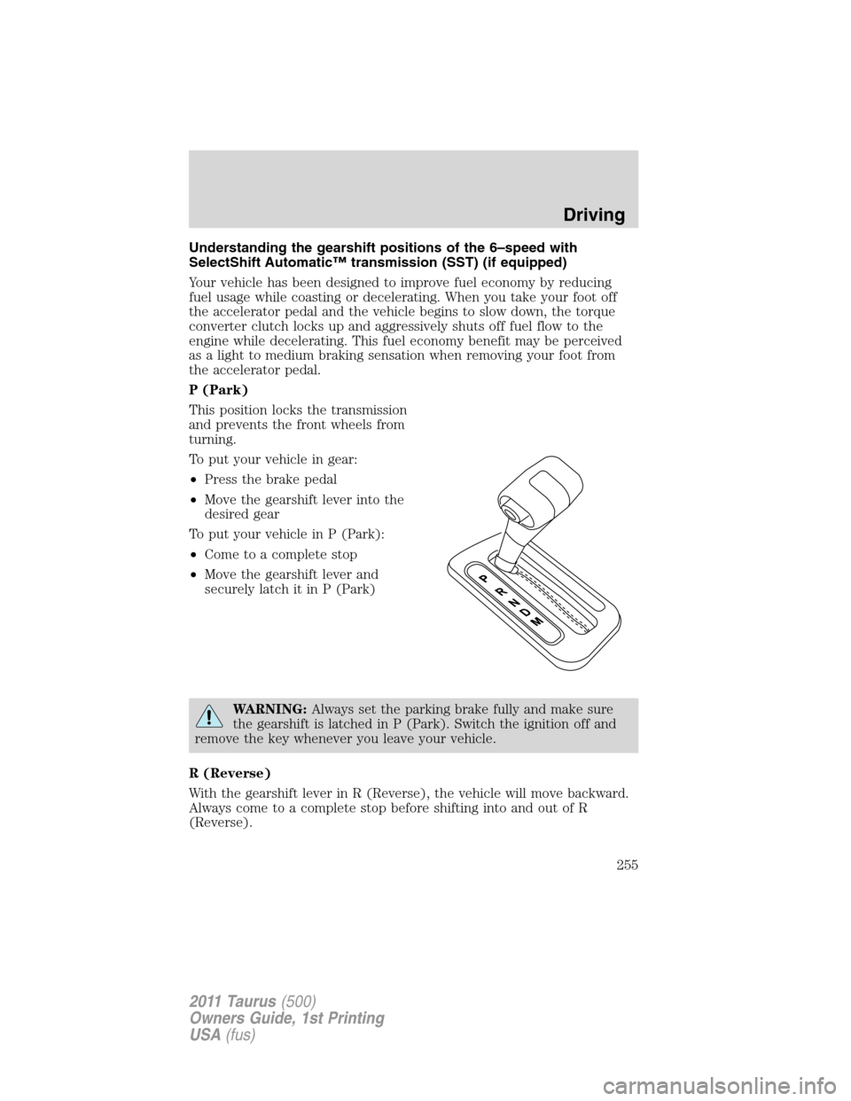 FORD TAURUS 2011 6.G Owners Manual Understanding the gearshift positions of the 6–speed with
SelectShift Automatic™ transmission (SST) (if equipped)
Your vehicle has been designed to improve fuel economy by reducing
fuel usage whil FORD TAURUS 2011 6.G Owners Manual Understanding the gearshift positions of the 6–speed with
SelectShift Automatic™ transmission (SST) (if equipped)
Your vehicle has been designed to improve fuel economy by reducing
fuel usage whil