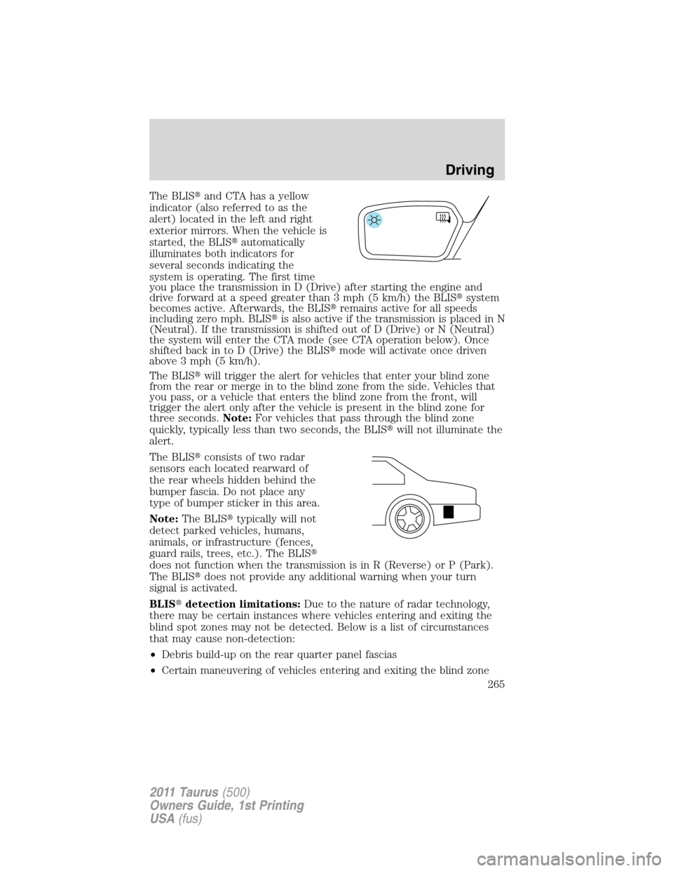 FORD TAURUS 2011 6.G Service Manual The BLISand CTA has a yellow
indicator (also referred to as the
alert) located in the left and right
exterior mirrors. When the vehicle is
started, the BLISautomatically
illuminates both indicators 