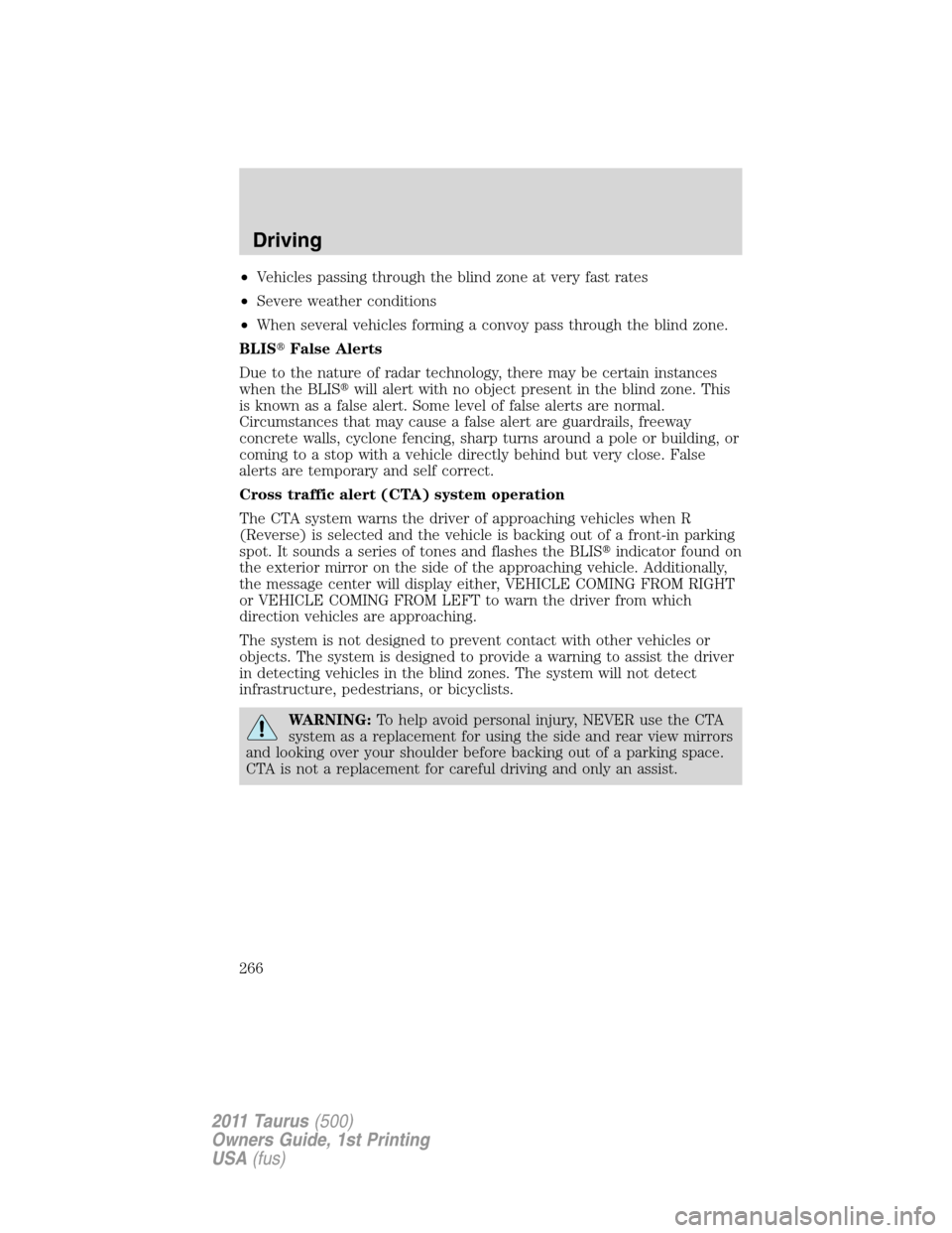 FORD TAURUS 2011 6.G Owners Manual •Vehicles passing through the blind zone at very fast rates
•Severe weather conditions
•When several vehicles forming a convoy pass through the blind zone.
BLISFalse Alerts
Due to the nature of