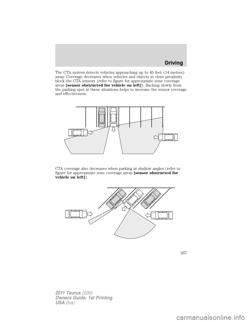 FORD TAURUS 2011 6.G Owners Manual The CTA system detects vehicles approaching up to 45 feet (14 meters)
away. Coverage decreases when vehicles and objects in close proximity
block the CTA sensors (refer to figure for approximate zone 