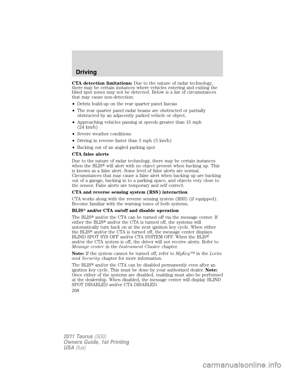 FORD TAURUS 2011 6.G Owners Manual CTA detection limitations:Due to the nature of radar technology,
there may be certain instances where vehicles entering and exiting the
blind spot zones may not be detected. Below is a list of circums