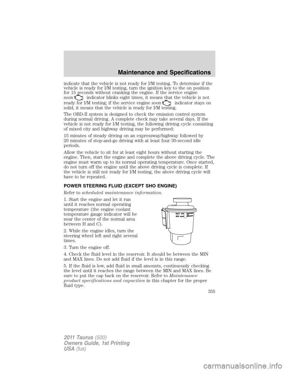 FORD TAURUS 2011 6.G Owners Manual indicate that the vehicle is not ready for I/M testing. To determine if the
vehicle is ready for I/M testing, turn the ignition key to the on position
for 15 seconds without cranking the engine. If th FORD TAURUS 2011 6.G Owners Manual indicate that the vehicle is not ready for I/M testing. To determine if the
vehicle is ready for I/M testing, turn the ignition key to the on position
for 15 seconds without cranking the engine. If th