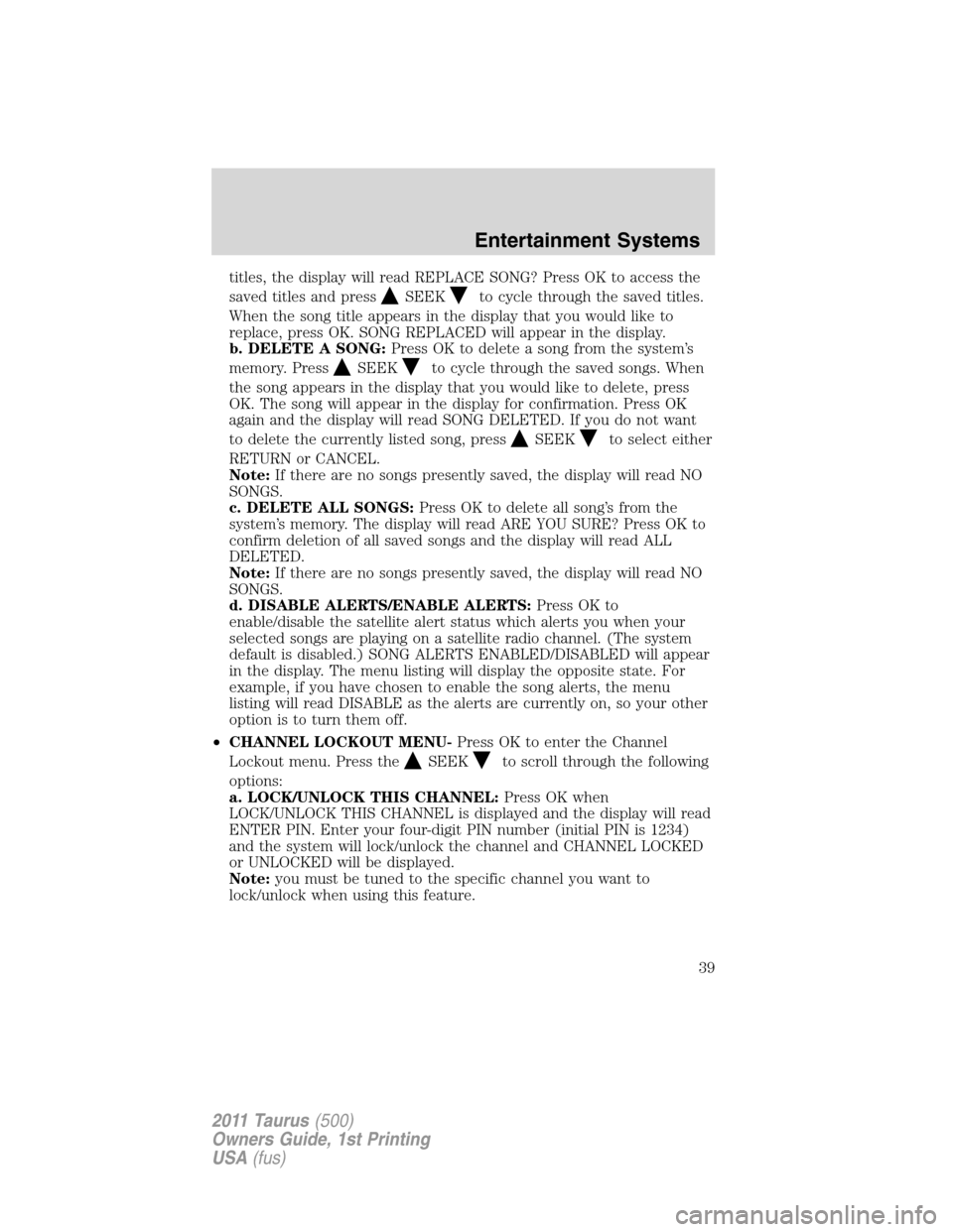 FORD TAURUS 2011 6.G Owners Guide titles, the display will read REPLACE SONG? Press OK to access the
saved titles and press
SEEKto cycle through the saved titles.
When the song title appears in the display that you would like to
repla