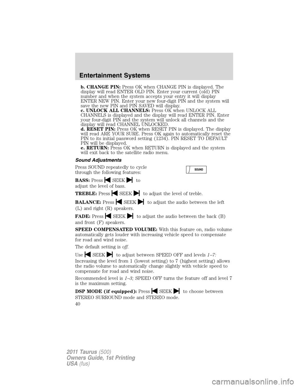 FORD TAURUS 2011 6.G Owners Manual b. CHANGE PIN:Press OK when CHANGE PIN is displayed. The
display will read ENTER OLD PIN. Enter your current (old) PIN
number and when the system accepts your entry it will display
ENTER NEW PIN. Ente