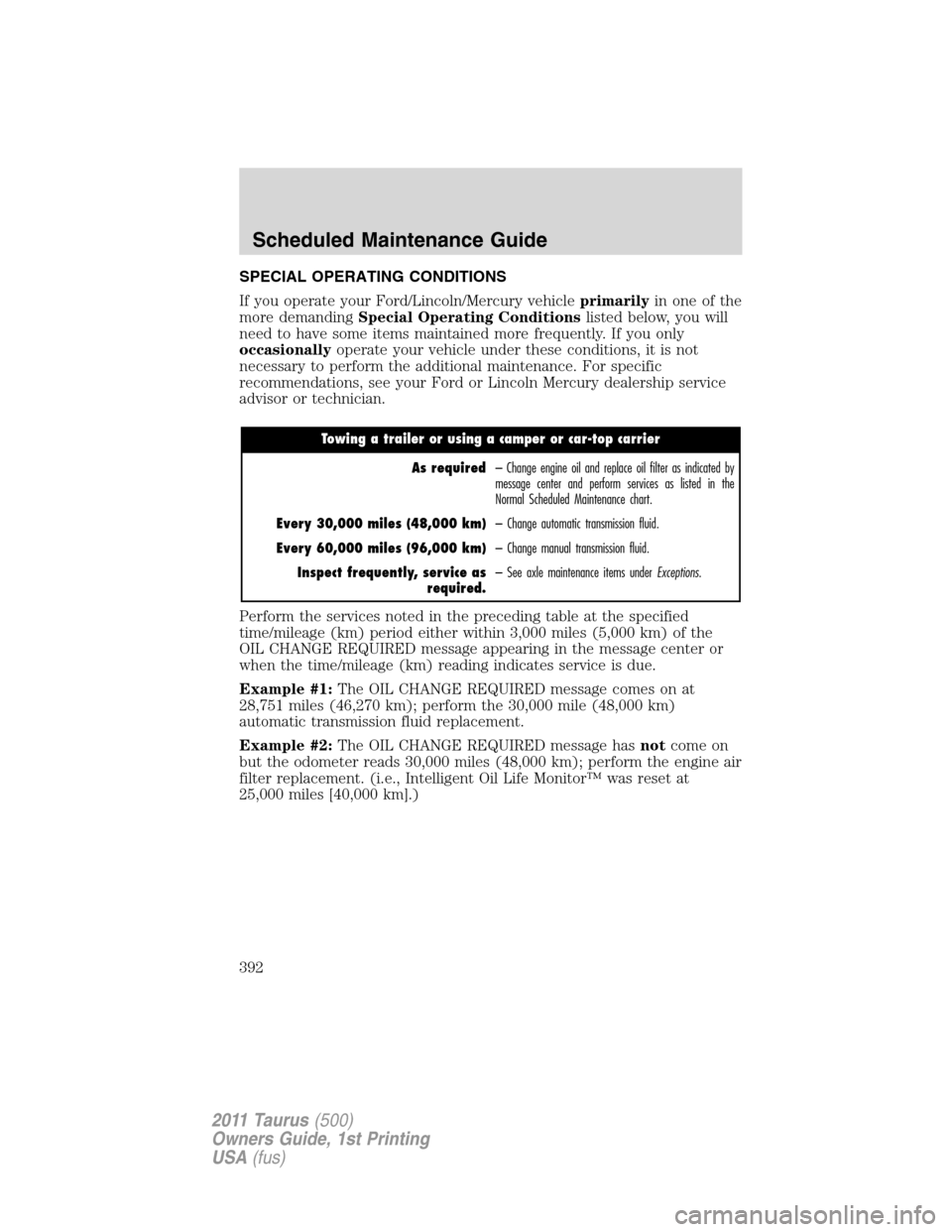 FORD TAURUS 2011 6.G User Guide SPECIAL OPERATING CONDITIONS
If you operate your Ford/Lincoln/Mercury vehicleprimarilyin one of the
more demandingSpecial Operating Conditionslisted below, you will
need to have some items maintained 