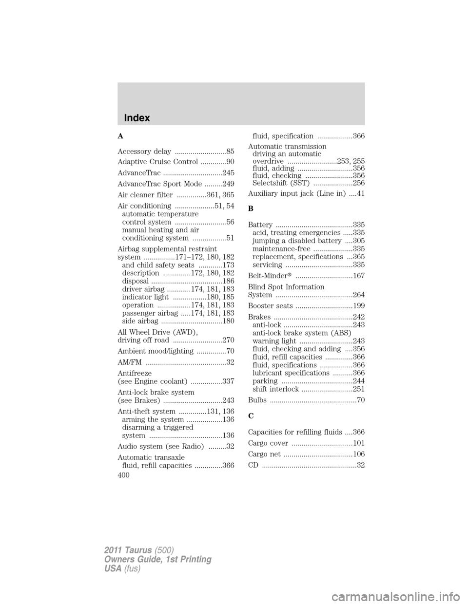 FORD TAURUS 2011 6.G Workshop Manual A
Accessory delay ..........................85
Adaptive Cruise Control .............90
AdvanceTrac ..............................245
AdvanceTrac Sport Mode .........249
Air cleaner filter ............