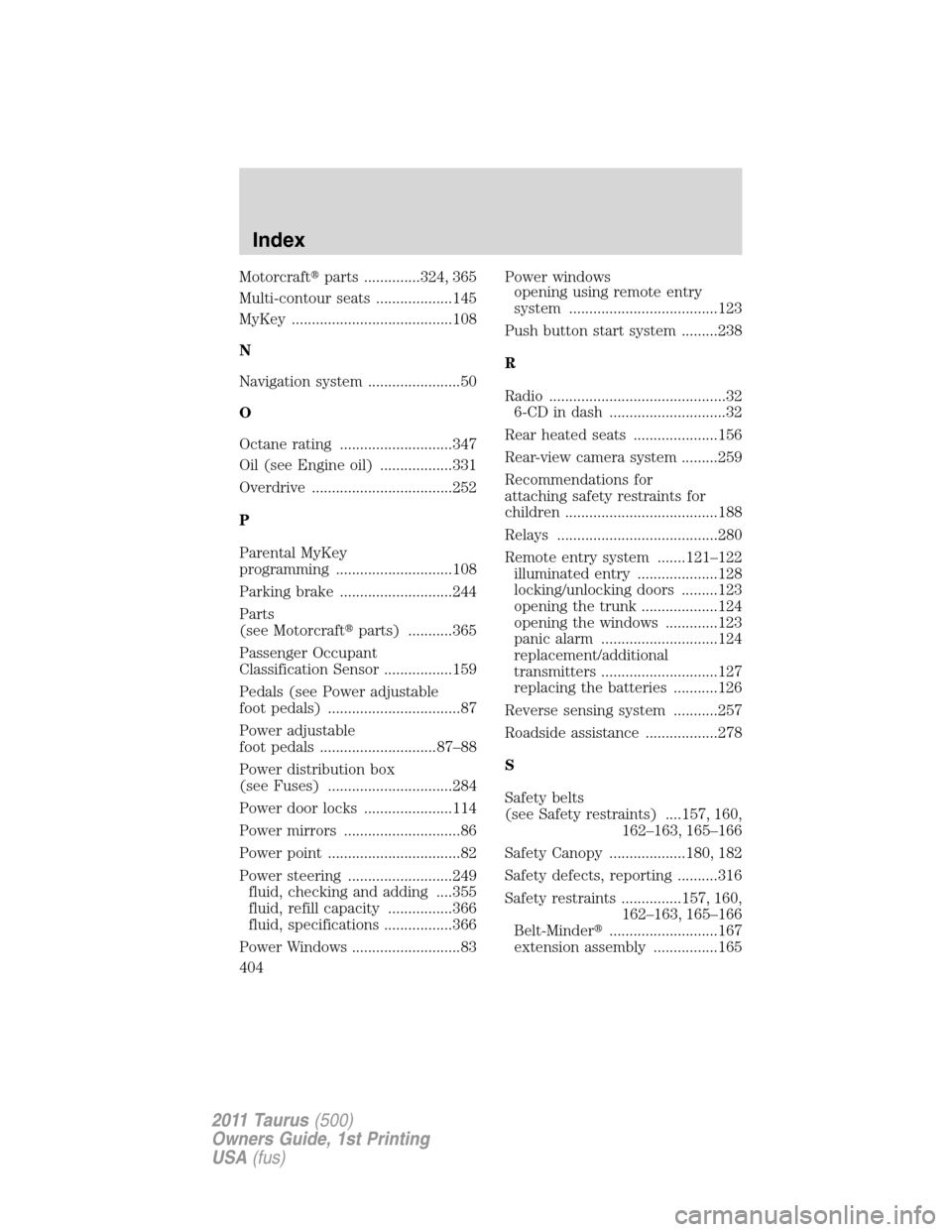 FORD TAURUS 2011 6.G User Guide Motorcraftparts ..............324, 365
Multi-contour seats ...................145
MyKey ........................................108
N
Navigation system .......................50
O
Octane rating .....