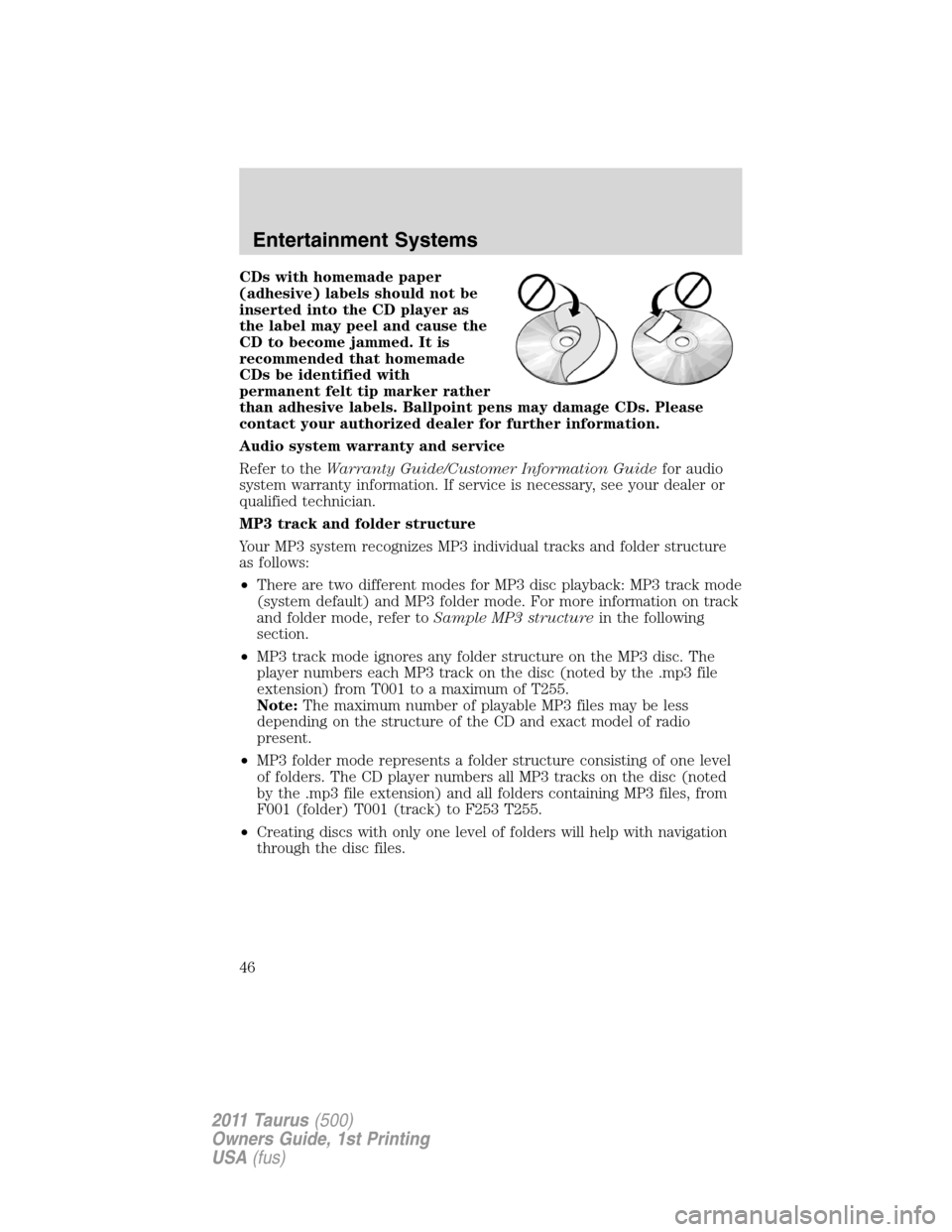 FORD TAURUS 2011 6.G Owners Manual CDs with homemade paper
(adhesive) labels should not be
inserted into the CD player as
the label may peel and cause the
CD to become jammed. It is
recommended that homemade
CDs be identified with
perm