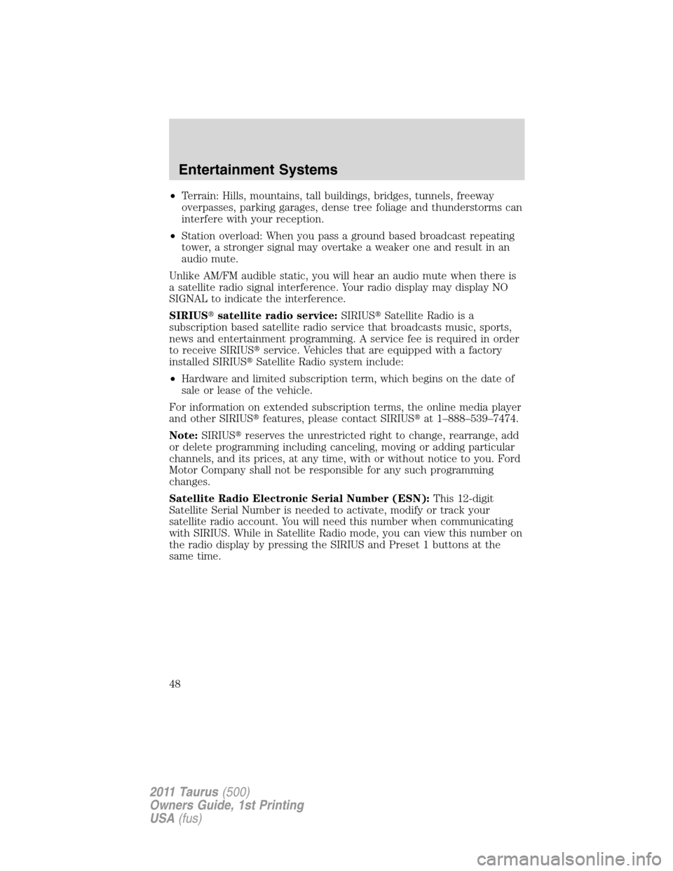 FORD TAURUS 2011 6.G Service Manual •Terrain: Hills, mountains, tall buildings, bridges, tunnels, freeway
overpasses, parking garages, dense tree foliage and thunderstorms can
interfere with your reception.
•Station overload: When y