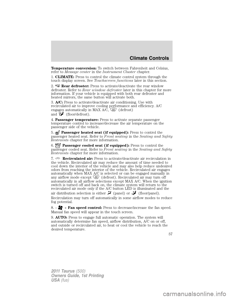 FORD TAURUS 2011 6.G Owners Manual Temperature conversion:To switch between Fahrenheit and Celsius,
refer toMessage centerin theInstrument Clusterchapter.
1.CLIMATE:Press to control the climate control system through the
touch display 