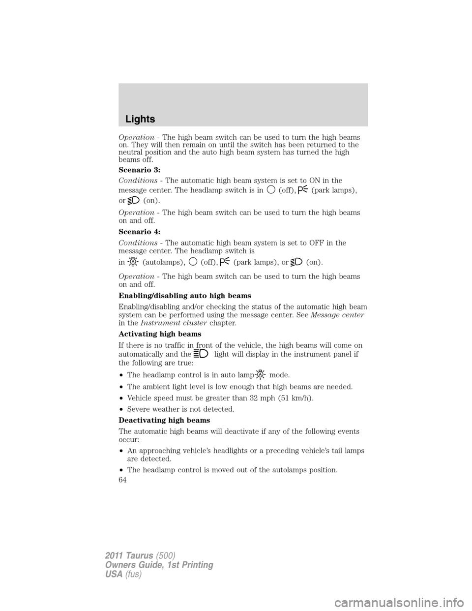 FORD TAURUS 2011 6.G Repair Manual Operation -The high beam switch can be used to turn the high beams
on. They will then remain on until the switch has been returned to the
neutral position and the auto high beam system has turned the FORD TAURUS 2011 6.G Repair Manual Operation -The high beam switch can be used to turn the high beams
on. They will then remain on until the switch has been returned to the
neutral position and the auto high beam system has turned the