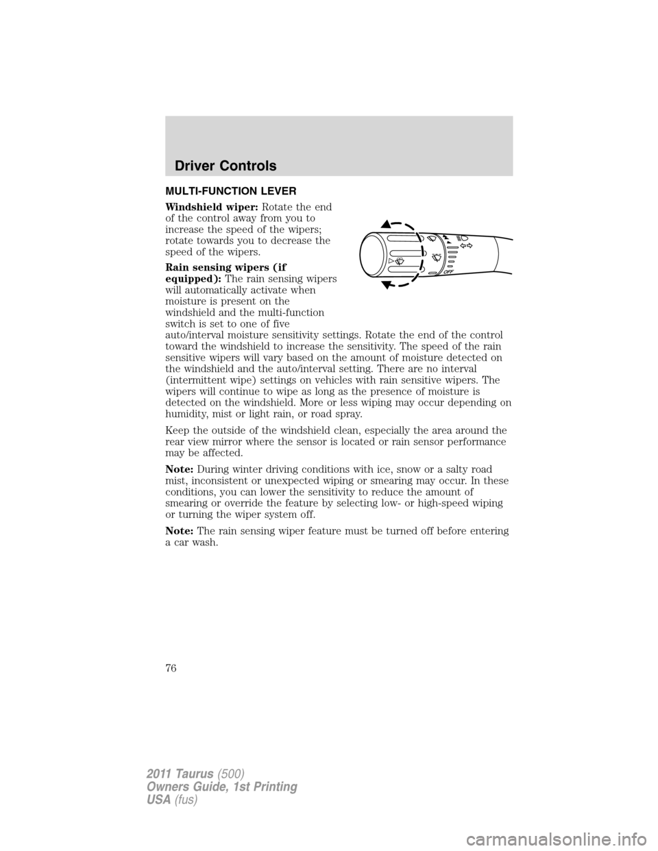 FORD TAURUS 2011 6.G Owners Manual MULTI-FUNCTION LEVER
Windshield wiper:Rotate the end
of the control away from you to
increase the speed of the wipers;
rotate towards you to decrease the
speed of the wipers.
Rain sensing wipers (if
e