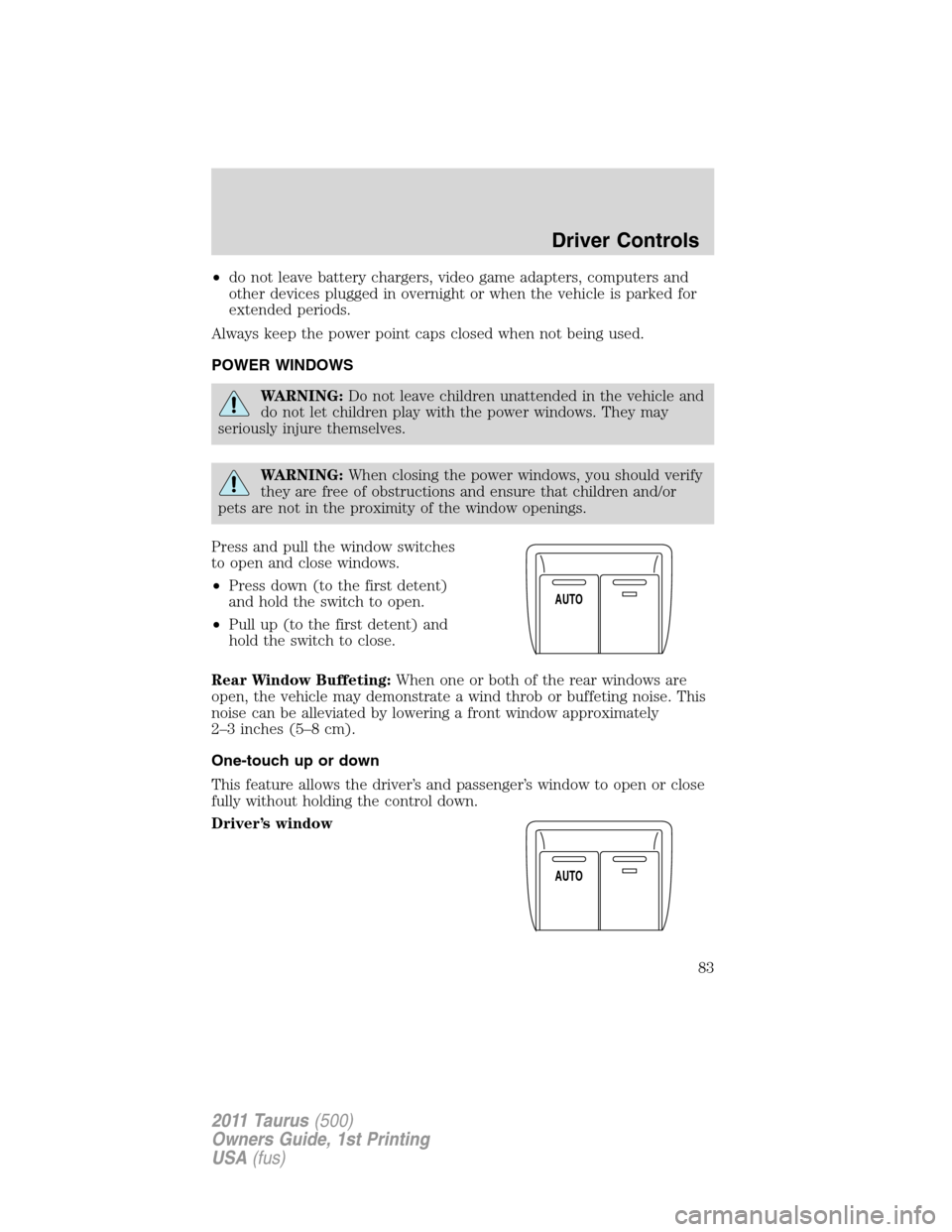 FORD TAURUS 2011 6.G Owners Manual •do not leave battery chargers, video game adapters, computers and
other devices plugged in overnight or when the vehicle is parked for
extended periods.
Always keep the power point caps closed when