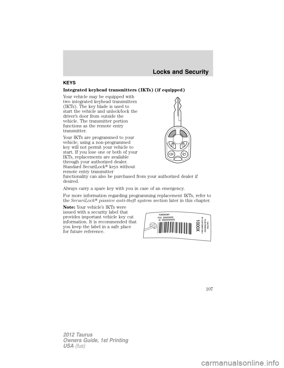 FORD TAURUS 2012 6.G Owners Guide KEYS
Integrated keyhead transmitters (IKTs) (if equipped)
Your vehicle may be equipped with
two integrated keyhead transmitters
(IKTs). The key blade is used to
start the vehicle and unlock/lock the
d