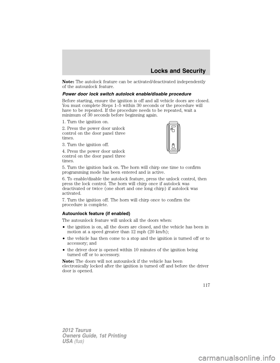 FORD TAURUS 2012 6.G Owners Manual Note:The autolock feature can be activated/deactivated independently
of the autounlock feature.
Power door lock switch autolock enable/disable procedure
Before starting, ensure the ignition is off and