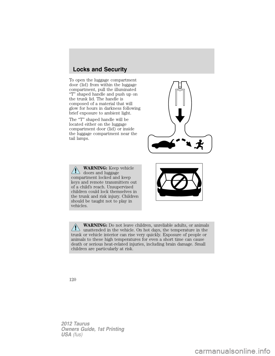 FORD TAURUS 2012 6.G User Guide To open the luggage compartment
door (lid) from within the luggage
compartment, pull the illuminated
“T” shaped handle and push up on
the trunk lid. The handle is
composed of a material that will
