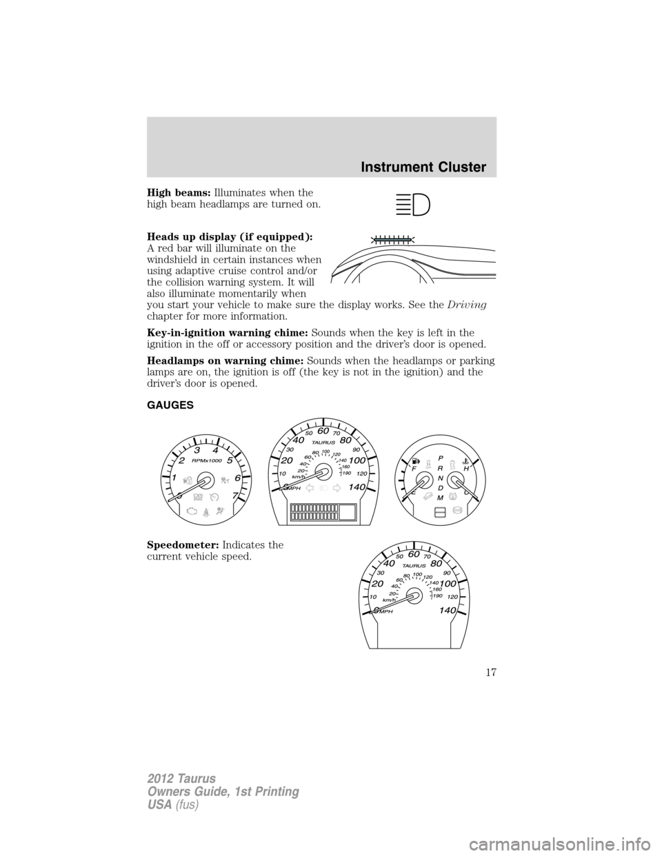 FORD TAURUS 2012 6.G User Guide High beams:Illuminates when the
high beam headlamps are turned on.
Heads up display (if equipped):
A red bar will illuminate on the
windshield in certain instances when
using adaptive cruise control a