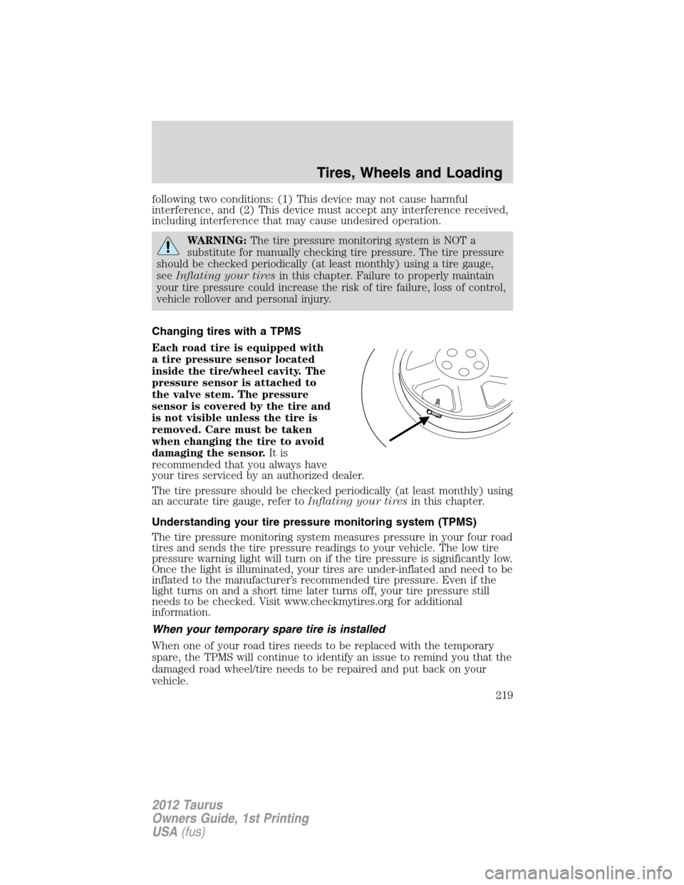 FORD TAURUS 2012 6.G User Guide following two conditions: (1) This device may not cause harmful
interference, and (2) This device must accept any interference received,
including interference that may cause undesired operation.
WARN