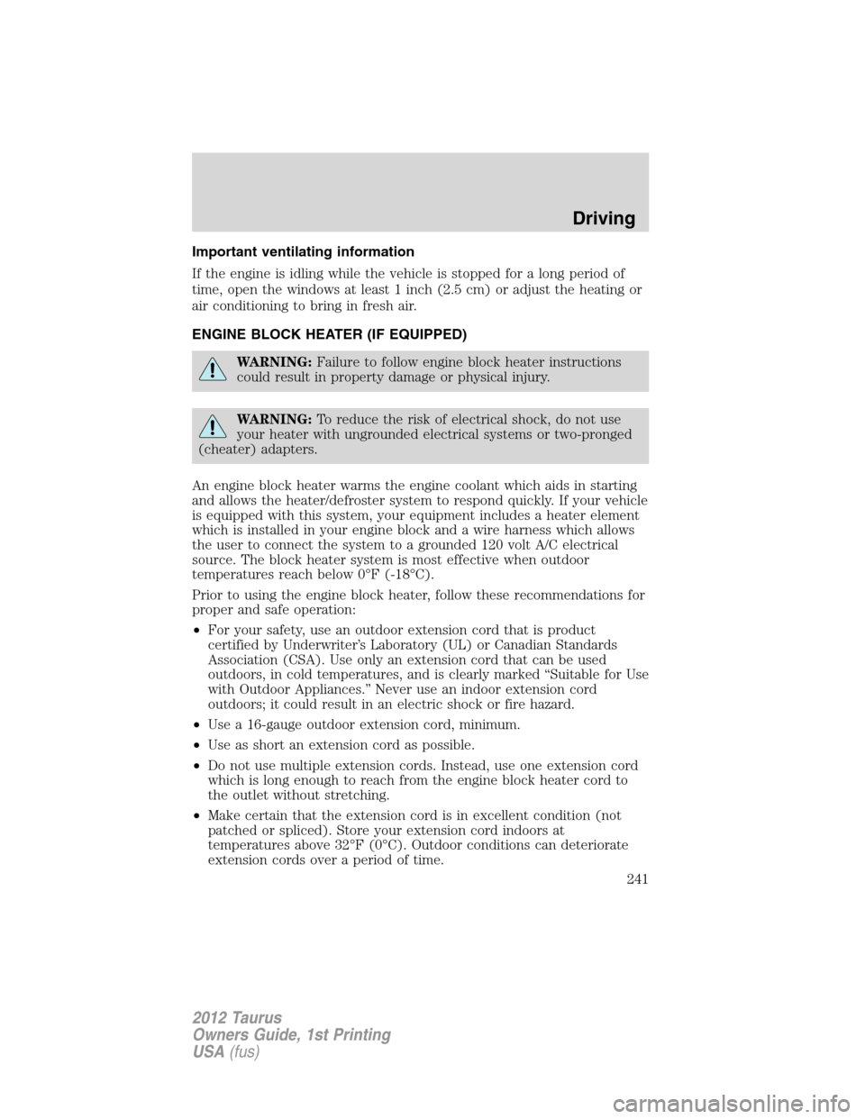 FORD TAURUS 2012 6.G Owners Manual Important ventilating information
If the engine is idling while the vehicle is stopped for a long period of
time, open the windows at least 1 inch (2.5 cm) or adjust the heating or
air conditioning to