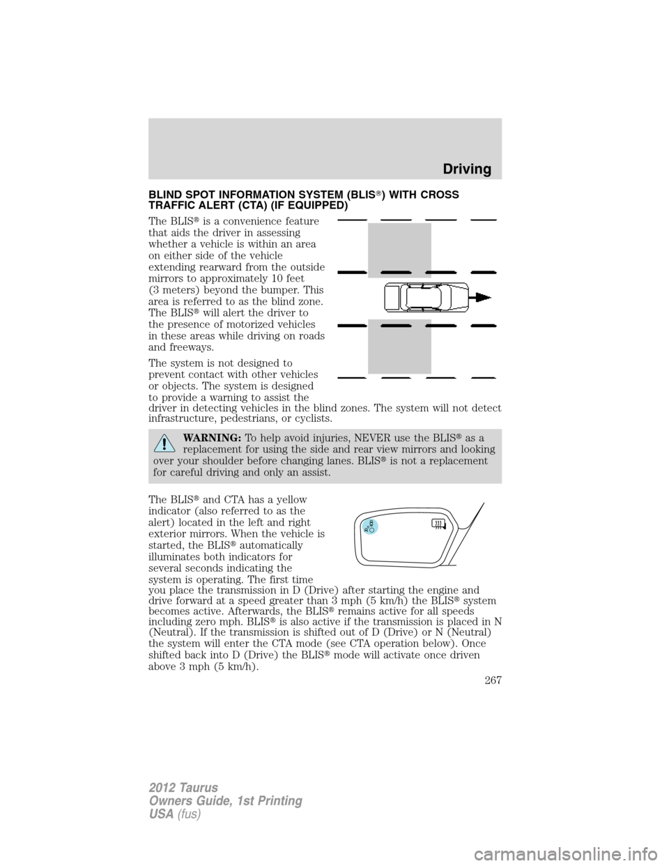 FORD TAURUS 2012 6.G Owners Manual BLIND SPOT INFORMATION SYSTEM (BLIS) WITH CROSS
TRAFFIC ALERT (CTA) (IF EQUIPPED)
The BLISis a convenience feature
that aids the driver in assessing
whether a vehicle is within an area
on either sid