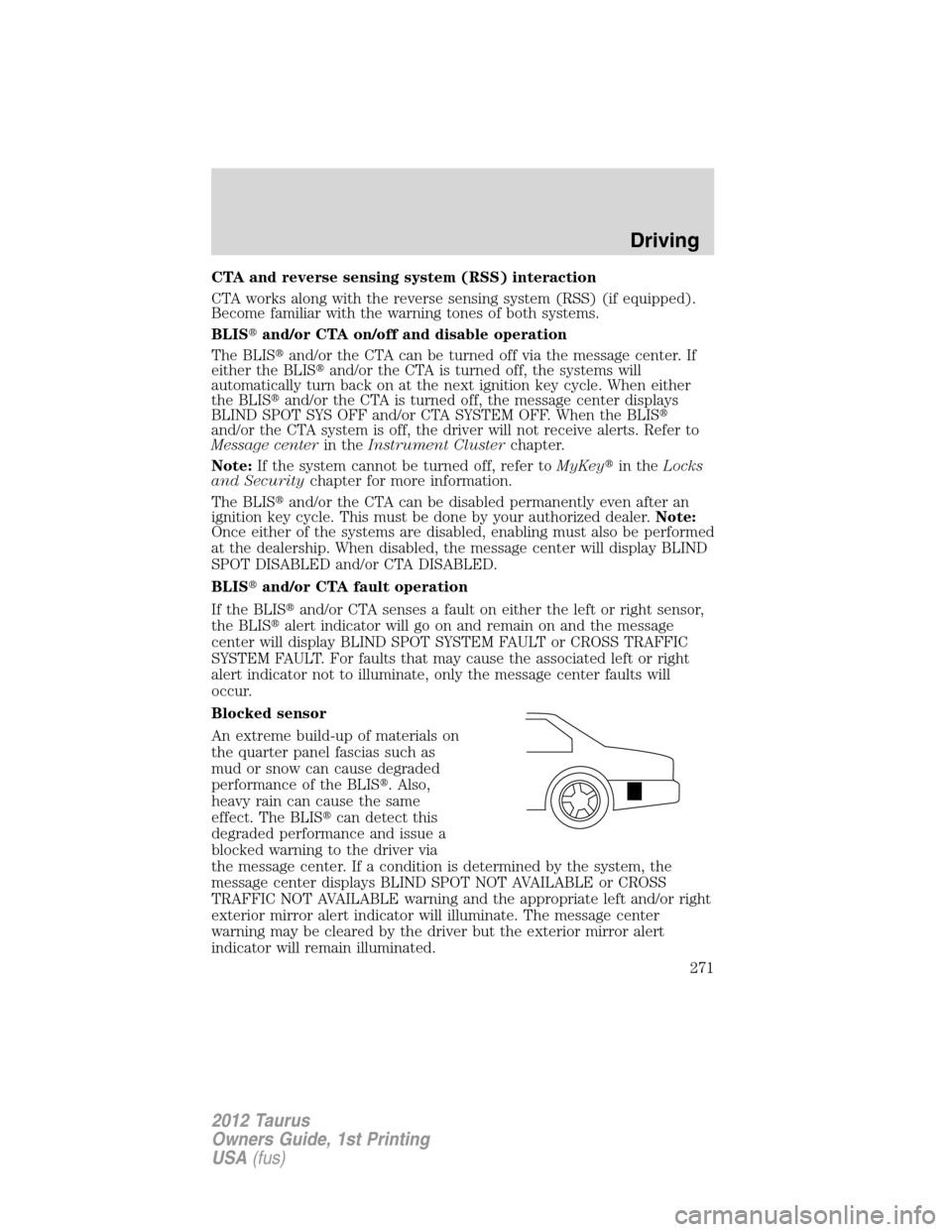 FORD TAURUS 2012 6.G Owners Manual CTA and reverse sensing system (RSS) interaction
CTA works along with the reverse sensing system (RSS) (if equipped).
Become familiar with the warning tones of both systems.
BLISand/or CTA on/off and