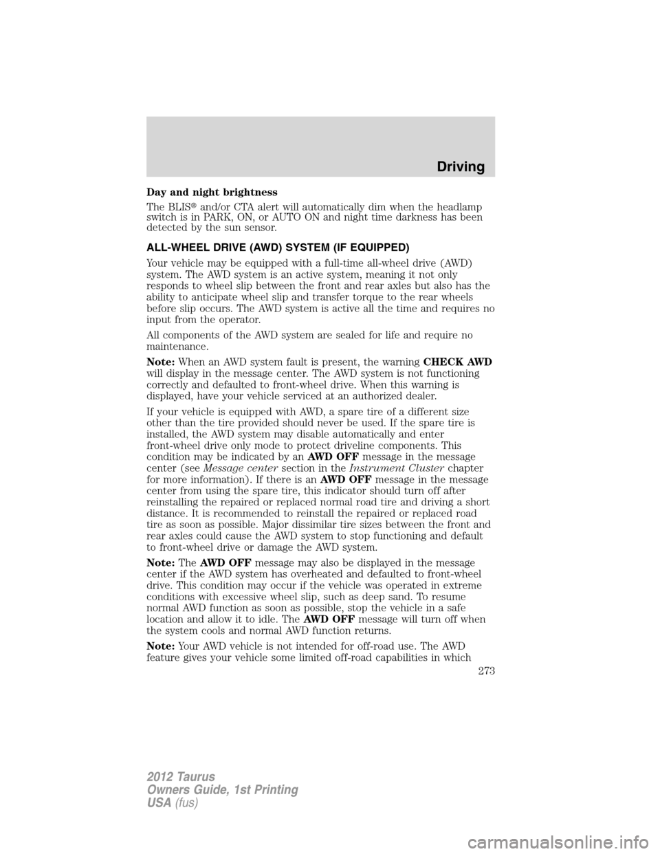 FORD TAURUS 2012 6.G User Guide Day and night brightness
The BLISand/or CTA alert will automatically dim when the headlamp
switch is in PARK, ON, or AUTO ON and night time darkness has been
detected by the sun sensor.
ALL-WHEEL DRI