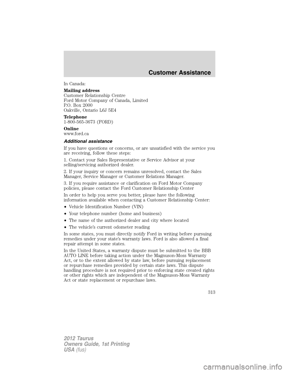 FORD TAURUS 2012 6.G Owners Manual In Canada:
Mailing address
Customer Relationship Centre
Ford Motor Company of Canada, Limited
P.O. Box 2000
Oakville, Ontario L6J 5E4
Telephone
1-800-565-3673 (FORD)
Online
www.ford.ca
Additional assi