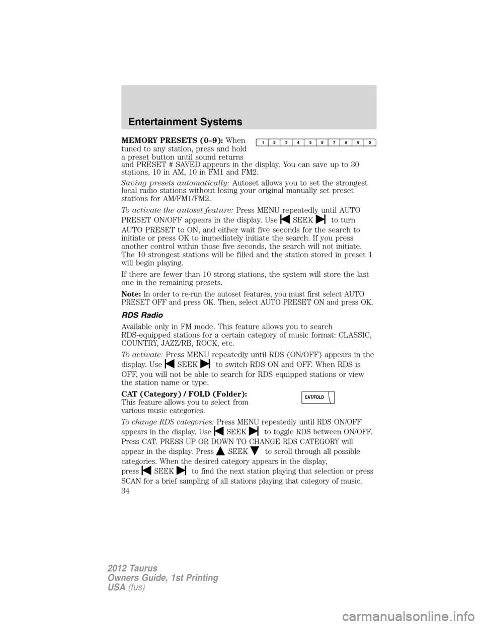 FORD TAURUS 2012 6.G Owners Guide MEMORY PRESETS (0–9):When
tuned to any station, press and hold
a preset button until sound returns
and PRESET # SAVED appears in the display. You can save up to 30
stations, 10 in AM, 10 in FM1 and 